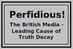 Perfidious, The British Media,

Primary Cause of Truth Decay