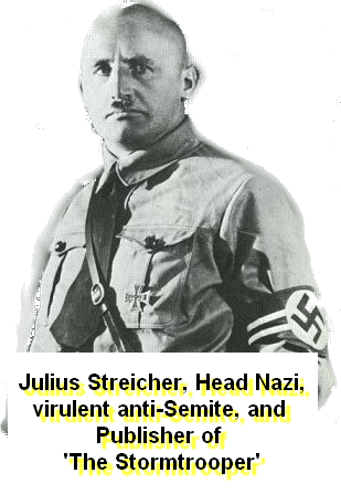 Julius Streicher, Head Nazi, leading anti-semite, publisher of Der Sturmer (The Stormtrooper)